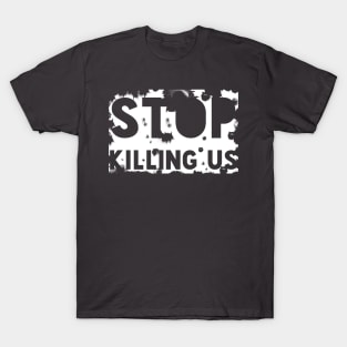 STOP KILLING US T-Shirt